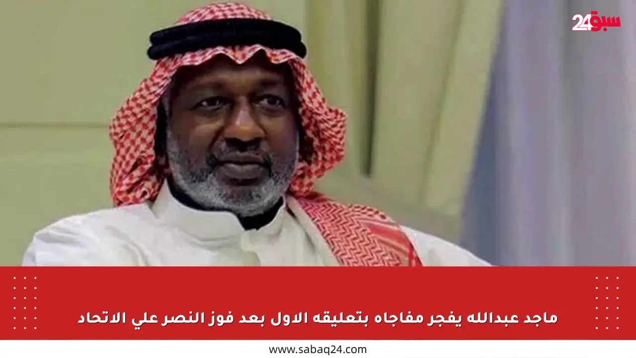 ماجد عبدالله يفجر مفاجأة بتعليقه الأول بعد فوز النصر على الاتحاد